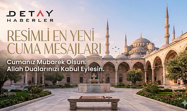 Cuma Mesajları En Güzelleri 2026: Yeni, farklı ve resimli Cuma Mesajı & Uzun, kısa, yazılı Cuma Sözleri...