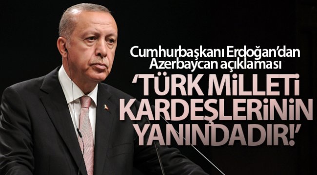 Erdoğan: 'Türk Milleti tüm imkanlarıyla Azerbaycanlı kardeşlerinin yanındadır'