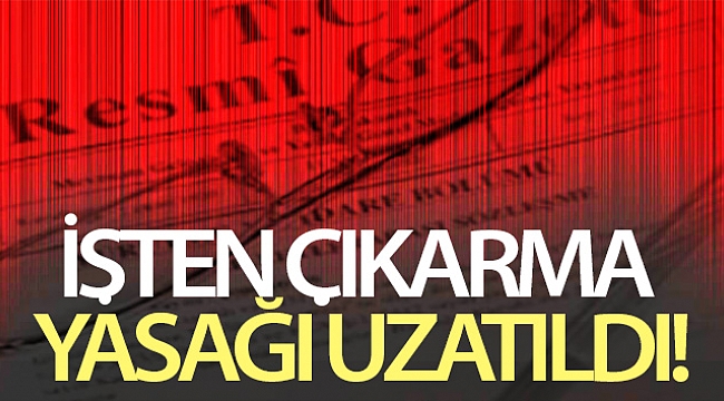 İşten çıkarma ve ücretsiz izin desteği 2 ay daha uzatıldı