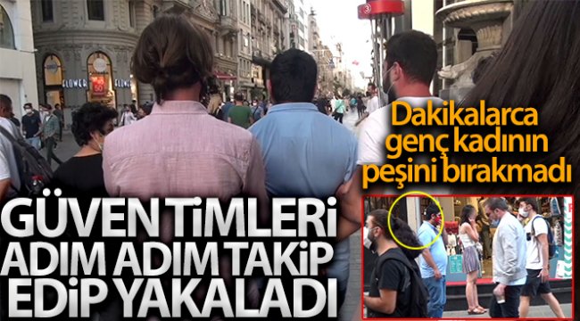 Taksim'de genç kadını takip eden kişi güven timlerince yakalandı