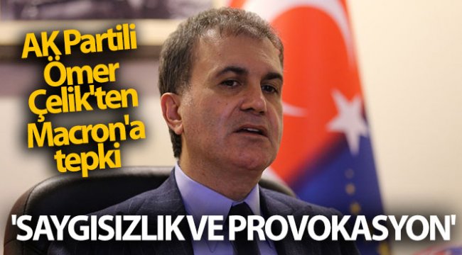 AK Partili Ömer Çelik'ten Macron'a tepki! 'Saygısızlık ve provokasyon'