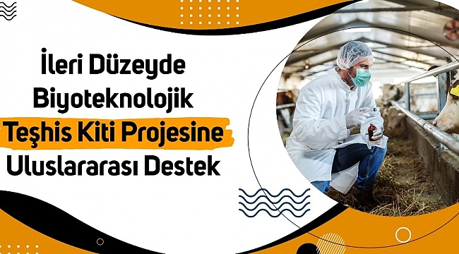 İleri düzeyde Biyoteknolojik Teşhis Kiti Projesine uluslararası destek