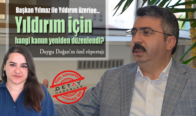 (Özel) Başkan Yılmaz ile Yıldırım üzerine... Yıldırım için hangi kanun yeniden düzenlendi?