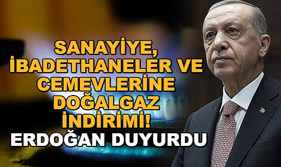 İbadethanelerin ve sanayinin doğal gaz kullanımına indirim
