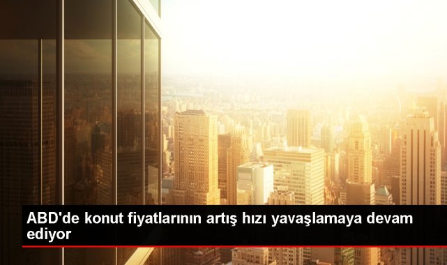 ABD'de konut fiyatlarının artış hızı yavaşlamaya devam ediyor