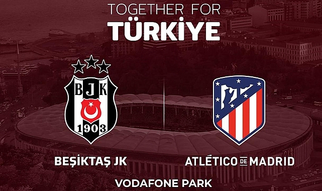 Beşiktaş ile Atletico Madrid depremzedeler için karşılaşacak