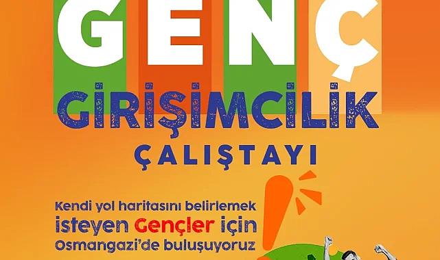 Osmangazi'de genç girişimciler için çalıştay zamanı