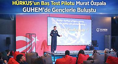 HÜRKUŞ’un Baş Test Pilotu Murat Özpala GUHEM’de Gençlerle Buluştu