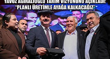 Yavuz Ağıralioğlu Tarım Vizyonunu Açıkladı: 