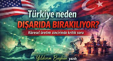Türkiye neden dışarıda bırakılıyor? Küresel üretim zincirindeki kritik soru