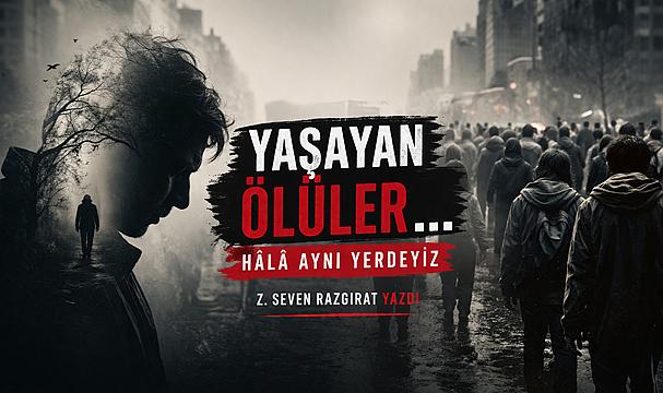 Yaşayan Ölüler… Hâlâ Aynı Yerdeyiz