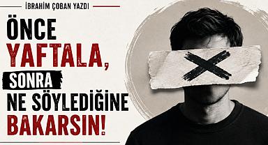 Önce yaftala, sonra ne söylediğine bakarsın!